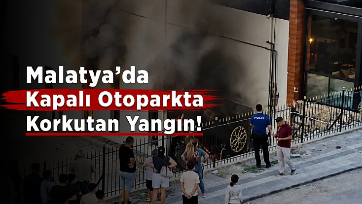 Malatya’da Kapalı Otoparkta Yangın Paniği! Büyük Tehlike Ucuz Atlatıldı