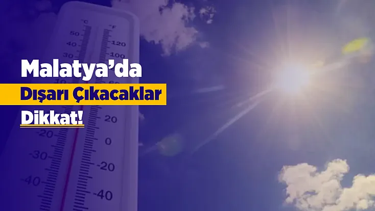 Malatya’da Kavurucu Sıcaklık Etkisini Artırıyor!