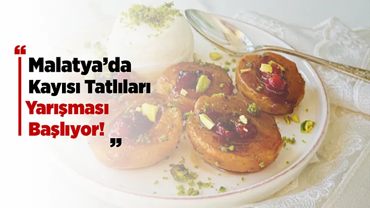 Malatya'da Kayısı Tatlıları Yarışması İçin Geri Sayım Başladı!