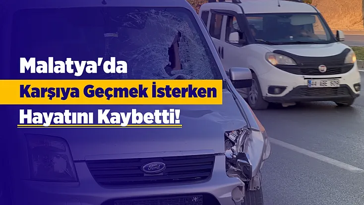Malatya'da Kaza! Hafif Ticari Aracın Çarptığı Kadından Acı Haber