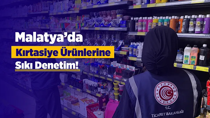 Malatya’da Kırtasiye Ürünlerine Sıkı Denetim! Binlerce Ürün İncelendi