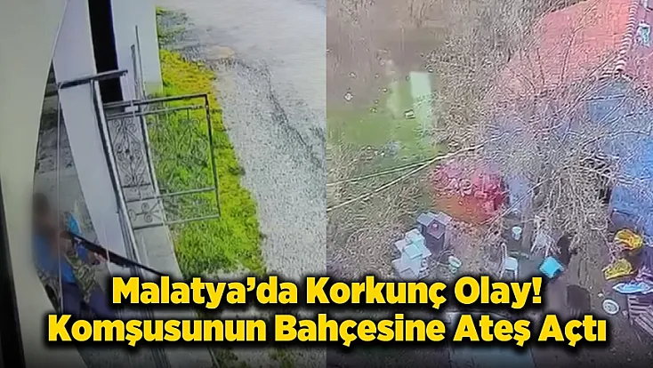 Malatya'da Komşusunun Bahçesine Ateş Açtı!