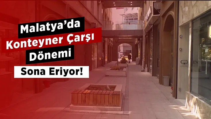 Malatya'da Konteyner Çarşılar Yerini Kalıcı Dükkanlara Bırakıyor