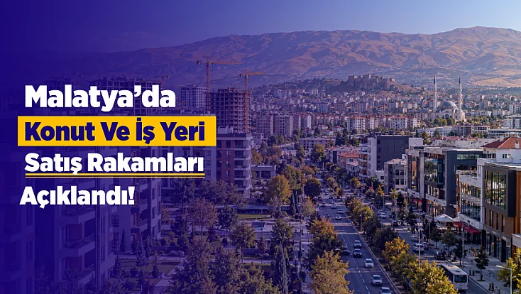 Malatya’da Konut Satışlarında Dikkat Çeken Tablo! İşte Eylül Rakamları