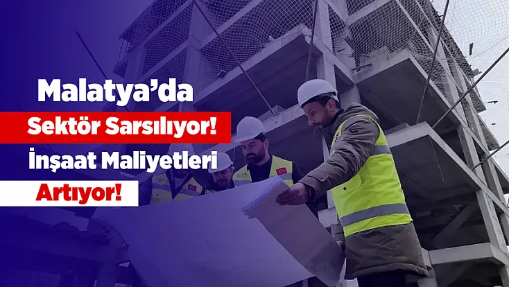 Malatya'da Konut ve Projeler Tehdit Altında: Maliyetler Rekor Tazeledi
