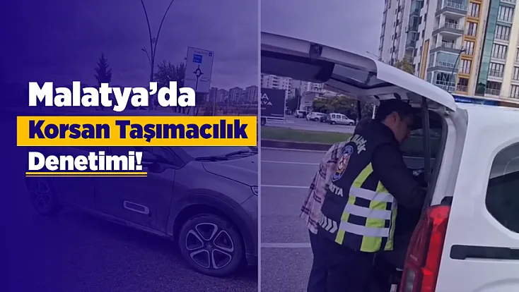 Malatya’da Korsan Taşımacılık Denetimi! Sürücüye 100 Bin TL Ceza
