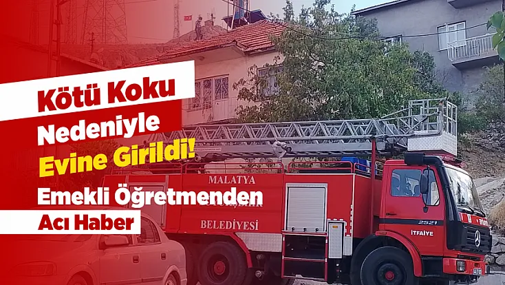 Malatya'da Kötü Koku Nedeniyle Evine Girildi! Emekli Öğretmenden Acı Haber