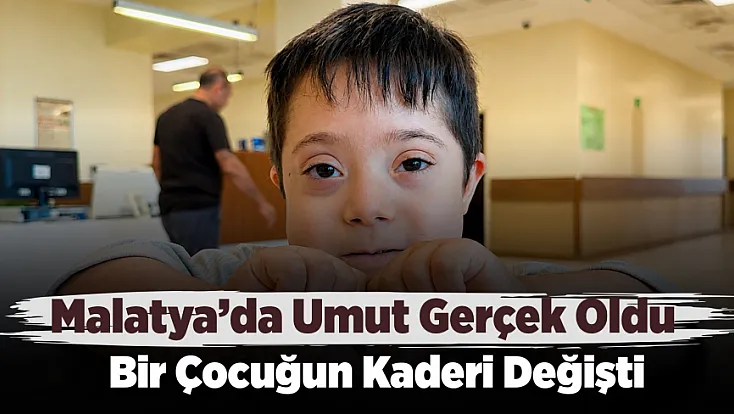 Malatya’da Küçük Yakup İçin Umut Dolu Yeni Sayfa