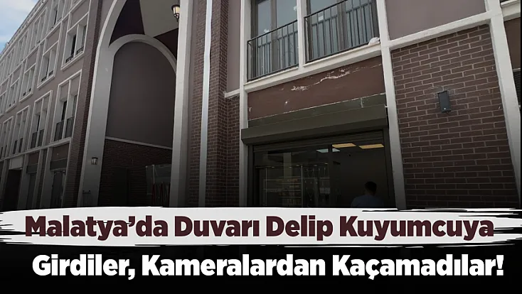 Malatya’da Kuyumcuya Yan Duvarı Delerek Girdiler! Kimlikleri Belirlendi