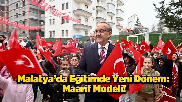 Malatya’da Maarif Modeli ile Geleceğe Yön Veren Adım!