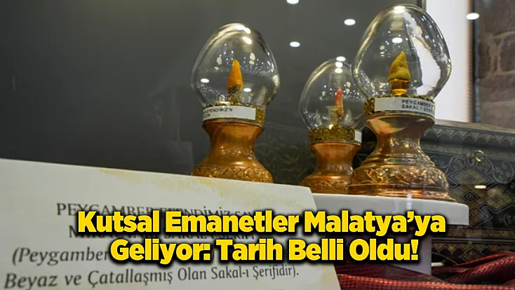Malatya’da Manevi Buluşma: Kutsal Emanetler Şehre Geliyor!