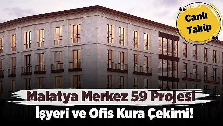 Malatya'da Merkez 59 Projesi İşyeri ve Ofis Kura Heyecanı! Canlı Takip