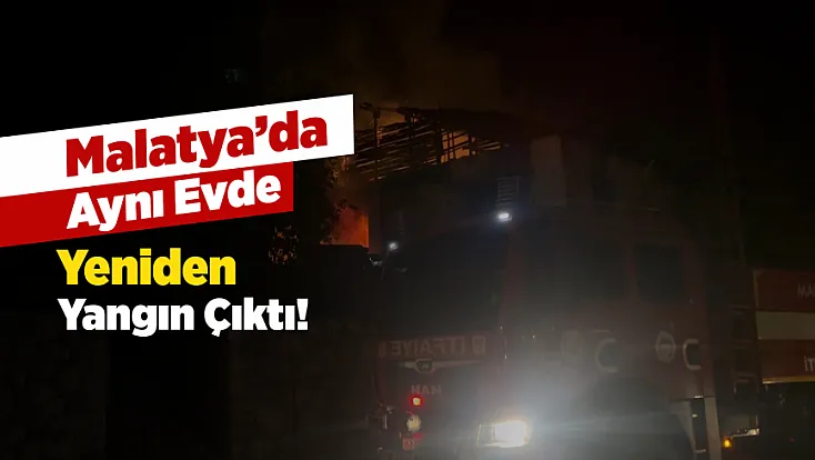 Malatya’da Metruk Evde İkinci Yangın!