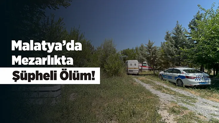 Malatya’da Mezarlıkta Şüpheli Ölüm! 71 Yaşındaki Kişi Hayatını Kaybetti