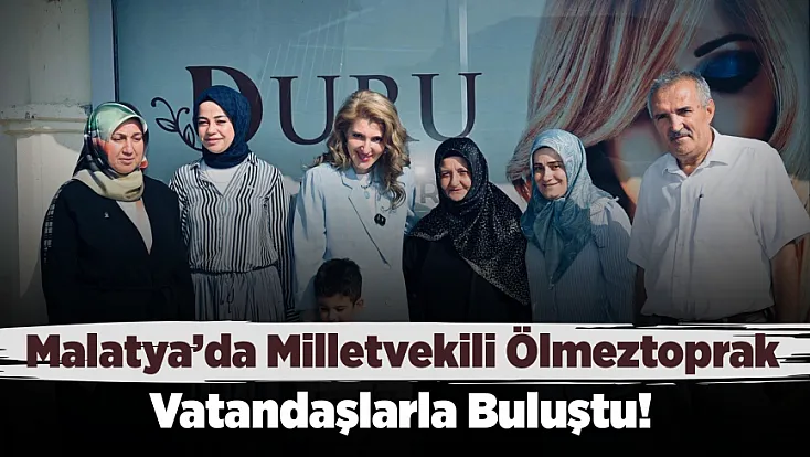 Malatya'da Milletvekili Ölmeztoprak Vatandaşlarla Bir Araya Geldi!