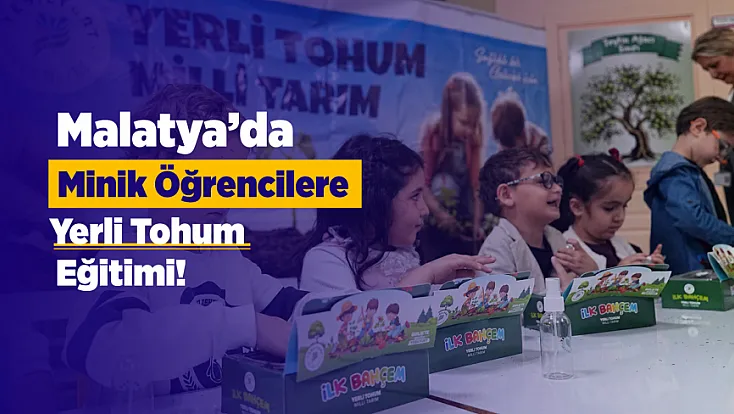 Malatya’da Minik Öğrencilere Yerli Tohum Eğitimi