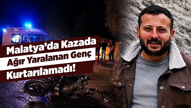 Malatya'da Motosiklet Kazasında Ağır Yaralanan Genç Sürücü Kurtarılamadı!