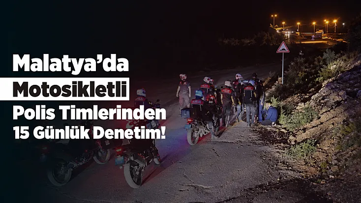 Malatya’da Motosikletli Polis Timlerinden Sıkı Denetim!