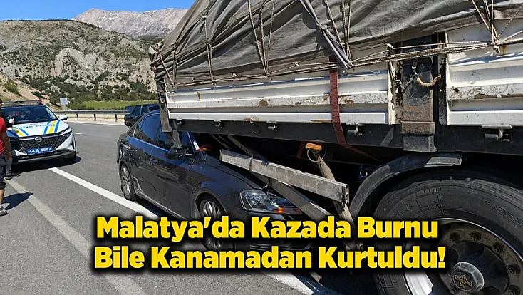 Malatya'da Mucize Kurtuluş! Otomobil TIR'ın Altına Girdi, Sürücü Yara Almadan Çıktı