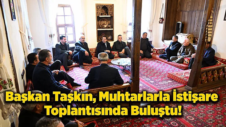 Malatya'da  Muhtarlar Başkan Taşkın'la Buluştu!