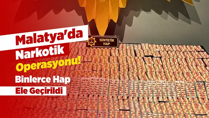 Malatya'da Narkotik Ekiplerinden Operasyon! Binlerce Hap Ele Geçirildi
