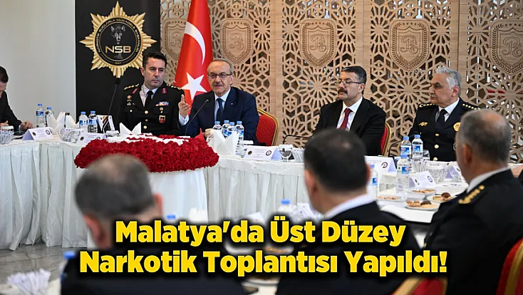 Malatya’da Narkotik Hattına Yakın Takip! Üst Düzey Güvenlik Zirvesi