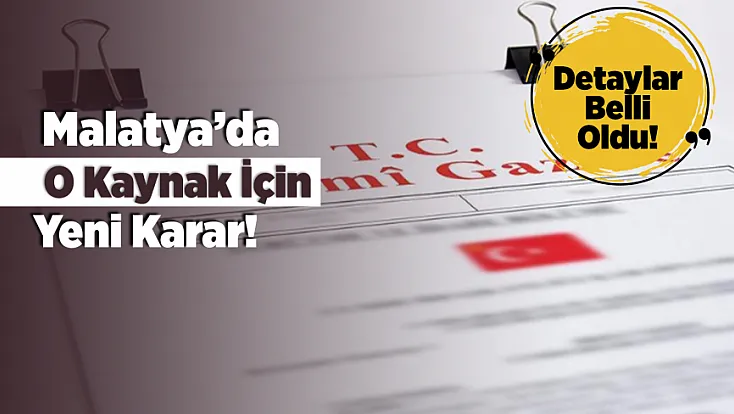 Malatya’da O Kaynak İçin Yeni Karar! Çevresi Koruma Altına Alındı