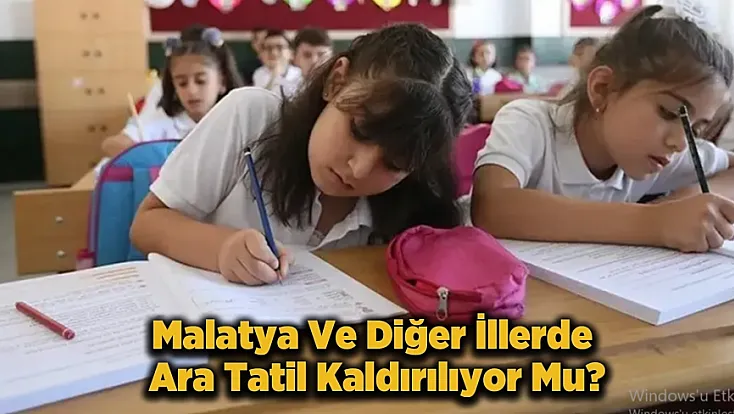 Malatya’da Okul Zilinin Rengi Değişiyor! Ara Tatil Gidiyor Yaz Tatili Uzuyor