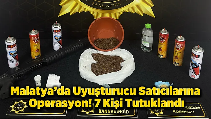 Malatya’da Operasyon! 7 Tutuklama, Çok Sayıda Uyuşturucu Ele Geçirildi