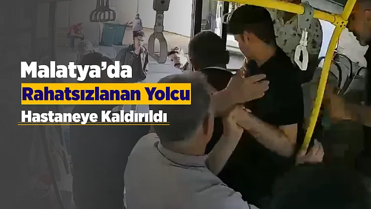 Malatya’da Otobüsde Acil Durum! Rahatsızlanan Yolcu Hastaneye Götürüldü