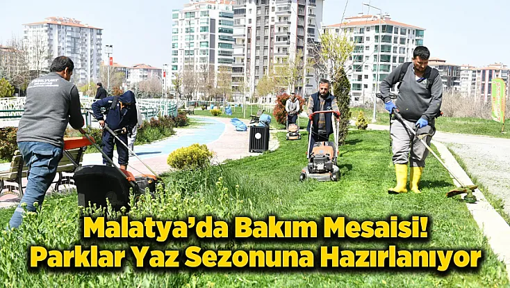 Malatya'da Parklar Yaz Sezonuna Hazırlanıyor!