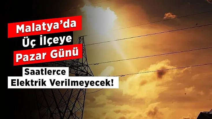 Malatya’da Pazar Günü Elektrik Kesintisi! Bu Mahallelerde 8 Saat Enerji Verilemeyecek