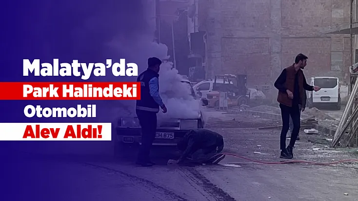 Malatya'da Pazar Yerinde Park Halindeki Araç Alevlere Teslim Oldu