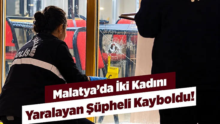 Malatya’da Peş Peşe Silahlı Saldırı! İki Kadın Yaralandı
