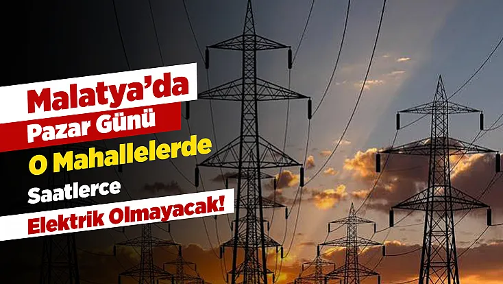 Malatya'da Planlı Elektrik Kesintisi! İşte İlçe İlçe Tam Liste