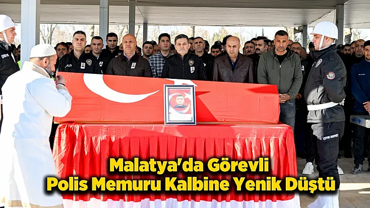 Malatya’da Polis Memuru Kalp Krizi Sonucu Hayatını Kaybetti