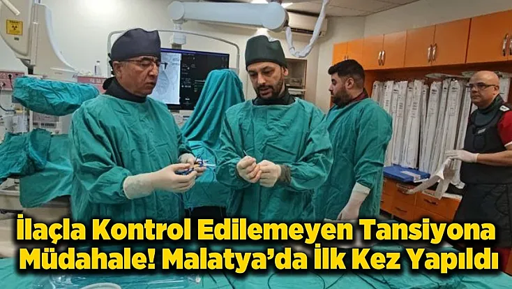 Malatya’da Renal Arter Denervasyonu Dönemi! Dirençli Hipertansiyona Teknik Çözüm