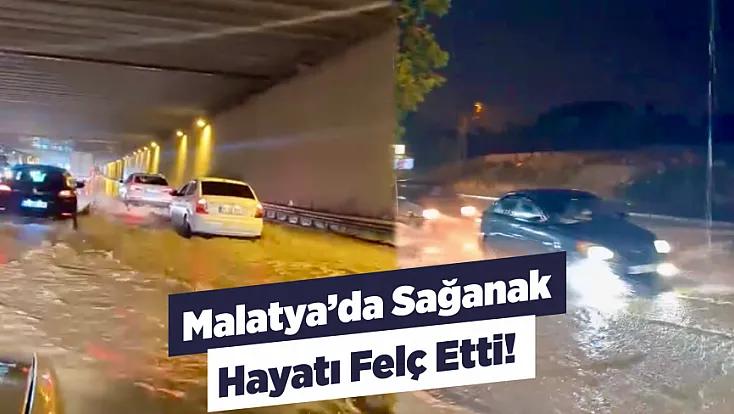 Malatya’da Sağanak Hayatı Felç Etti! Alt Geçitler Suyla Doldu