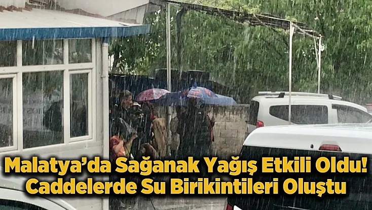 Malatya’da Sağanak Yağış Etkisini Gösterdi
