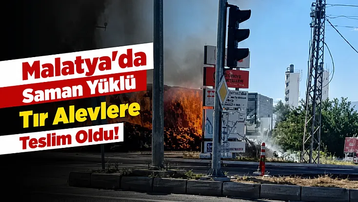 Malatya'da Saman Yüklü Tır Küle Döndü! Patlama Sesleri Paniğe Neden Oldu