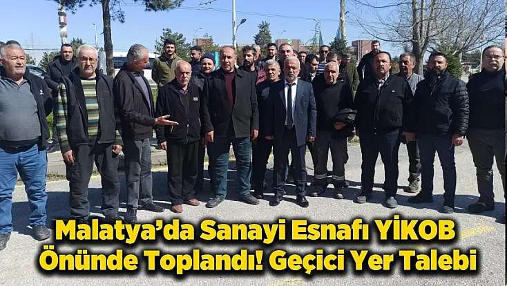 Malatya’da Sanayi Esnafı Eylem Yaptı! Esnaf Geçici Yer Talep Ediyor