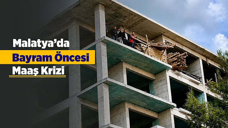 Malatya'da Şantiye Karıştı! İşçiler Çatıya Çıkarak Alacaklarını İstedi