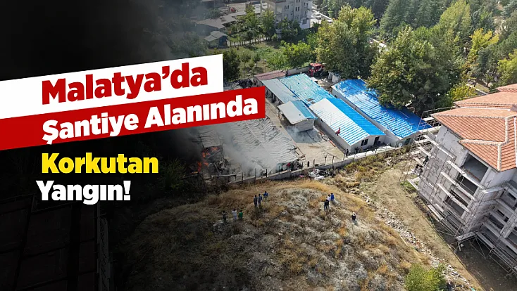 Malatya’da Şantiyede Korkutan Yangın! 30 Konteyner Hasar Gördü