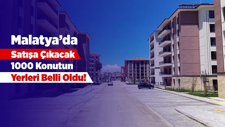 Malatya’da Satışa Çıkan 1000 Konut İçin İkizce’de Hangi Bölgeler Listede Yer Alıyor?