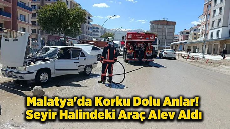 Malatya'da Seyir Halindeki Araç Bir Anda Yanmaya Başladı!