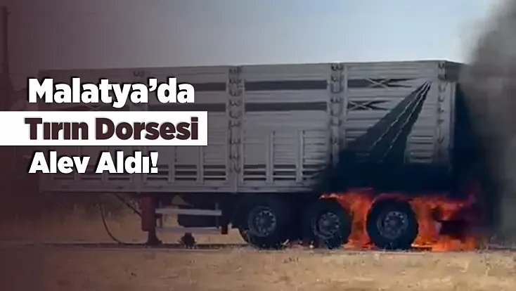 Malatya'da Seyir Halindeki Tır Bir Anda Alevlere Teslim Oldu!