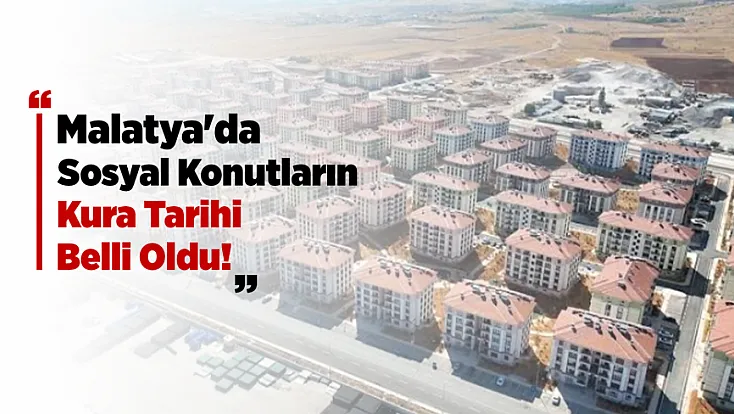 Malatya'da Sosyal Konutlarda Kura İçin Geri Sayım Başladı!