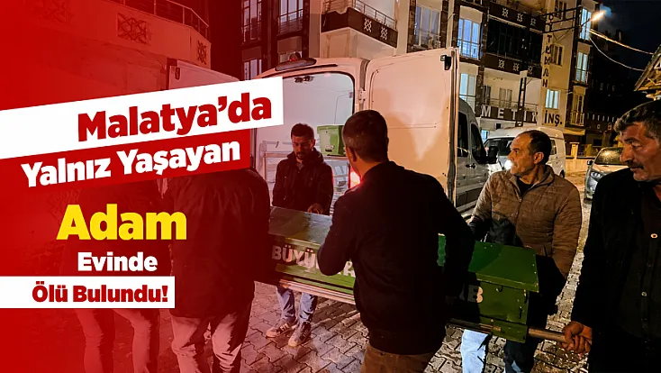 Malatya’da Şüpheli Ölüm! Günlerdir Haber Alınamayan Adam Evinde Bulundu