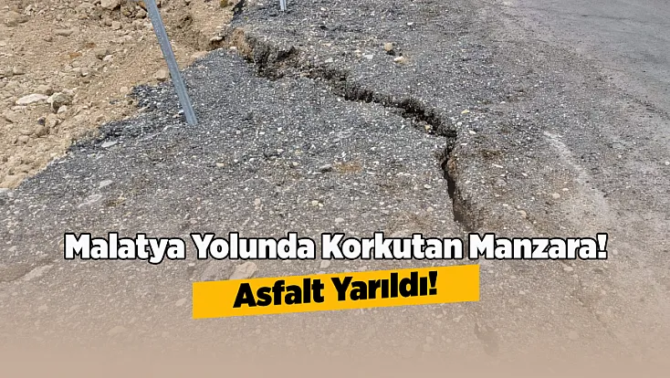 Malatya’da Sürücüler Tedirgin! Elbistan Yolunda Çatlaklar Derinleşiyor