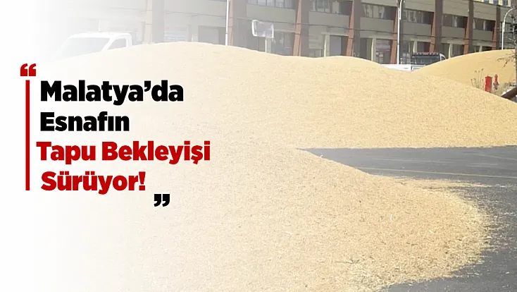 Malatya’da Tapu Çilesi 26 Yıldır Bitmedi!